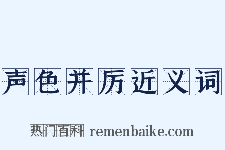 声色并厉近义词是什么意思的图片